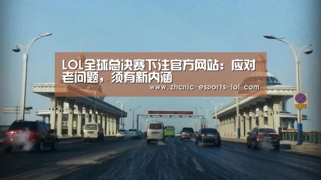 LOL全球总决赛下注官方网站:应对老问题,须有新内涵(图4) LOL全球总决赛下注官方网站