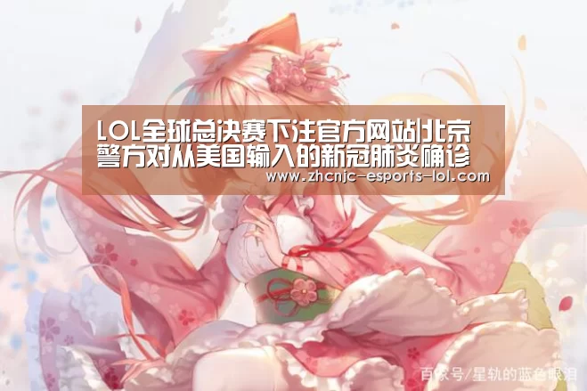 LOL全球总决赛下注官方网站|北京警方对从美国输入的新冠肺炎确诊病例黎某立案侦查(图1) LOL全球总决赛下注官方网站