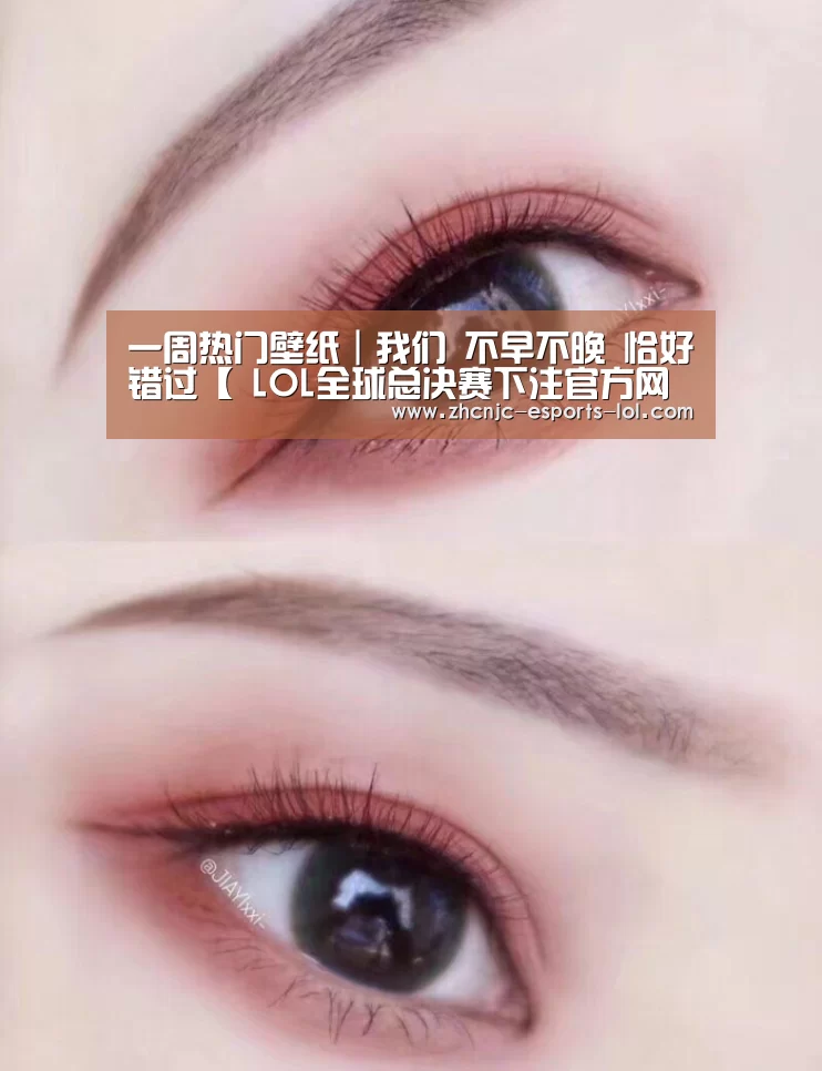 一周热门壁纸|我们 不早不晚 恰好错过【 LOL全球总决赛下注官方网站】(图2) LOL全球总决赛下注官方网站