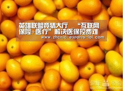 英雄联盟竞猜大厅 _“互联网保险+医疗”解决医保控费难题(图3) LOL全球总决赛下注官方网站