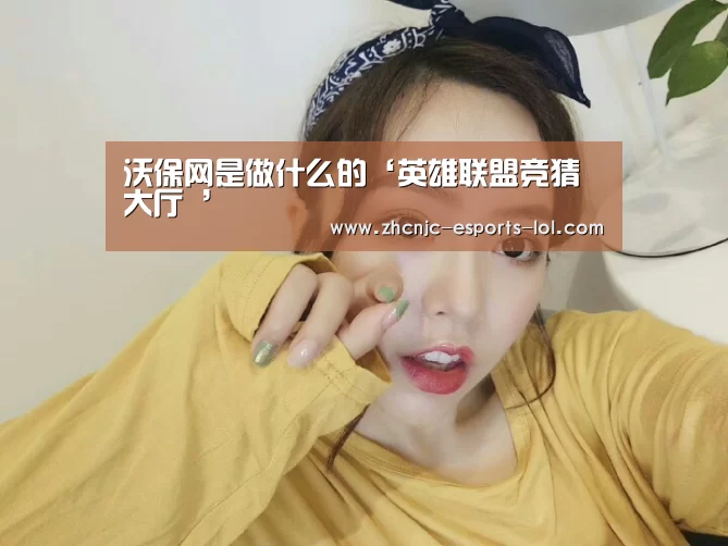 沃保网是做什么的‘英雄联盟竞猜大厅 ’(图1) 英雄联盟竞猜大厅